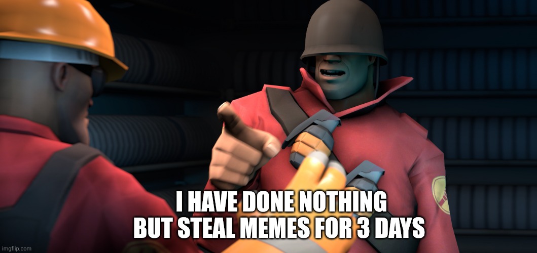 I have done nothing but teleport bread for three days | I HAVE DONE NOTHING BUT STEAL MEMES FOR 3 DAYS | image tagged in i have done nothing but teleport bread for three days | made w/ Imgflip meme maker