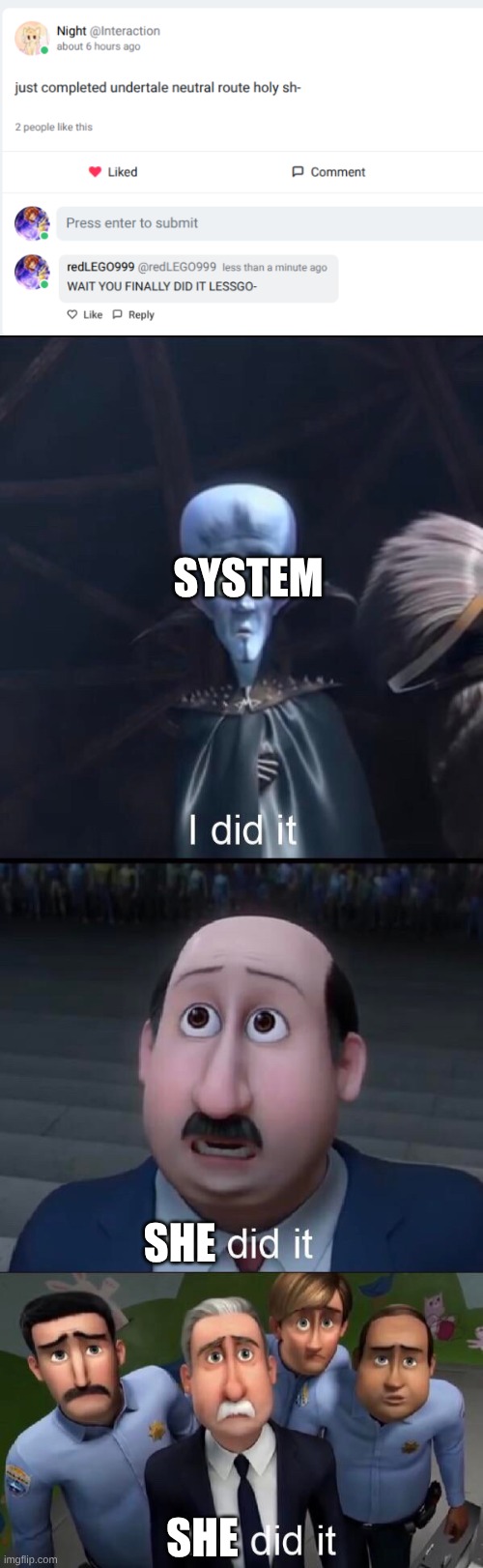 System has finally played Undertale! | SYSTEM; SHE; SHE | image tagged in i did it,she did it,undertale,finally | made w/ Imgflip meme maker