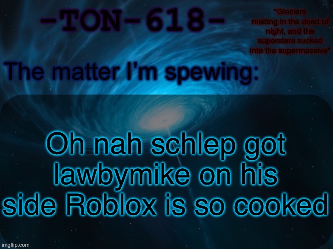 TON-618 announcement template | Oh nah schlep got lawbymike on his side Roblox is so cooked | image tagged in ton-618 announcement template | made w/ Imgflip meme maker