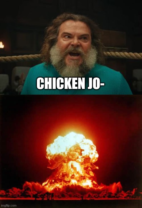 CHICKEN JO- | image tagged in chicken jockey,memes,nuclear explosion | made w/ Imgflip meme maker