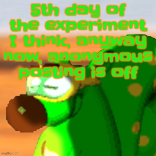 4th* | 5th day of the experiment I think, anyway now, anonymous posting is off | image tagged in mill accepting his fate | made w/ Imgflip meme maker