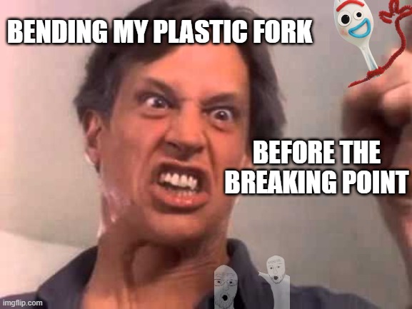 Twisted Sister | BENDING MY PLASTIC FORK; BEFORE THE BREAKING POINT | image tagged in twisted sister | made w/ Imgflip meme maker
