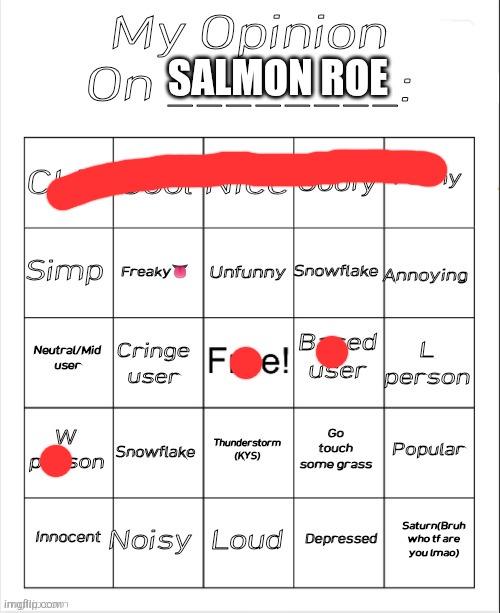 idk what else really | SALMON ROE | image tagged in my opinion on ________ bingo by andika v2 | made w/ Imgflip meme maker