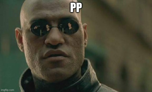 Matrix Morpheus | PP | image tagged in memes,matrix morpheus | made w/ Imgflip meme maker