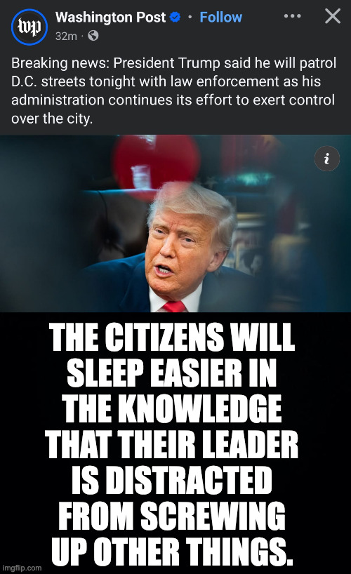 What lucky officers or Guardsmen will draw the short straw? | THE CITIZENS WILL
SLEEP EASIER IN
THE KNOWLEDGE
THAT THEIR LEADER
IS DISTRACTED
FROM SCREWING
UP OTHER THINGS. | image tagged in memes,midnight garbage shift | made w/ Imgflip meme maker
