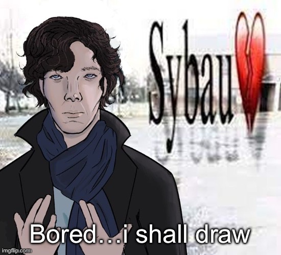 How to represent fawn response in drawing | Bored…i shall draw | image tagged in sherlock sybau | made w/ Imgflip meme maker