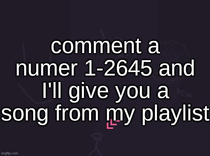 vik's image | comment a numer 1-2645 and I'll give you a song from my playlist | image tagged in vik's image | made w/ Imgflip meme maker