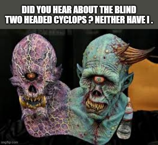 Did you hear about the 2 headed blind cyclops? Neither had I.  - funny - | DID YOU HEAR ABOUT THE BLIND TWO HEADED CYCLOPS ? NEITHER HAVE I . | image tagged in funny,play on words,cyclops,humor,blind | made w/ Imgflip meme maker