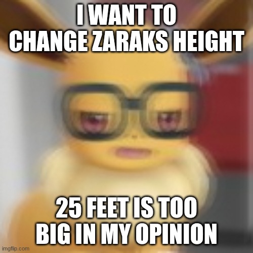 Eevee blur | I WANT TO CHANGE ZARAKS HEIGHT; 25 FEET IS TOO BIG IN MY OPINION | image tagged in eevee blur,mettaton of topic | made w/ Imgflip meme maker