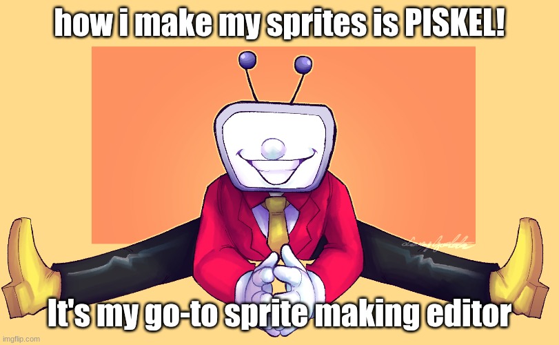 I use PISKEL | how i make my sprites is PISKEL! It's my go-to sprite making editor | made w/ Imgflip meme maker