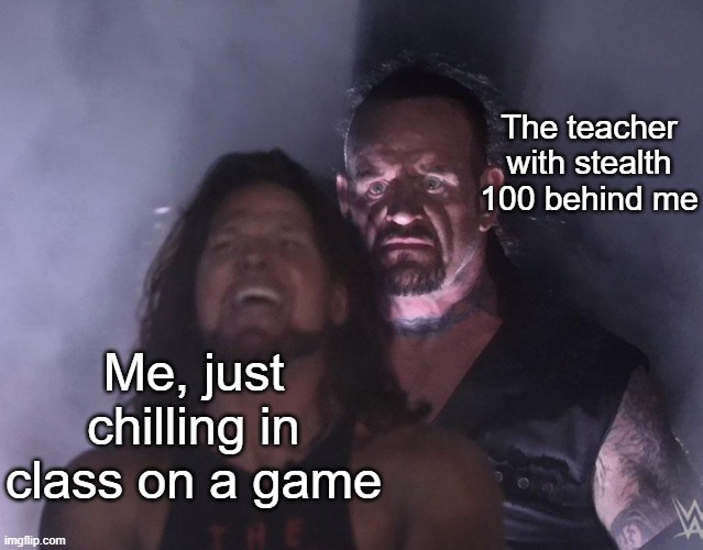 don't check the tags | The teacher with stealth 100 behind me; Me, just chilling in class on a game | image tagged in undertaker,gay unicorn,pregnancy | made w/ Imgflip meme maker