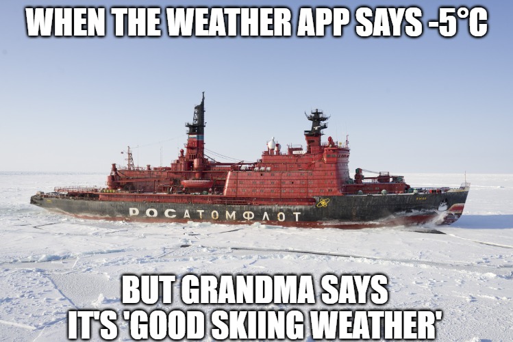 Slavic Icebreaker | WHEN THE WEATHER APP SAYS -5°C; BUT GRANDMA SAYS IT'S 'GOOD SKIING WEATHER' | image tagged in slavic icebreaker | made w/ Imgflip meme maker