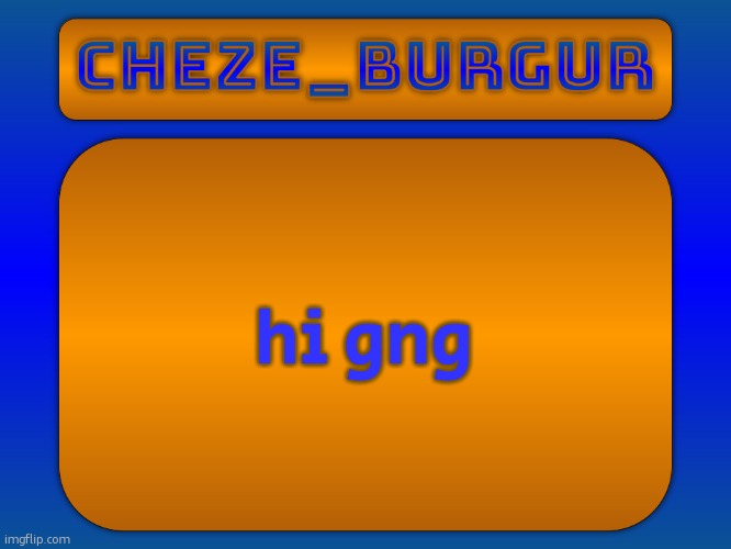 did i miss anything | hi gng | image tagged in cheze simple temp | made w/ Imgflip meme maker