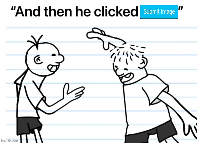 And then he clicked submit image Blank Meme Template