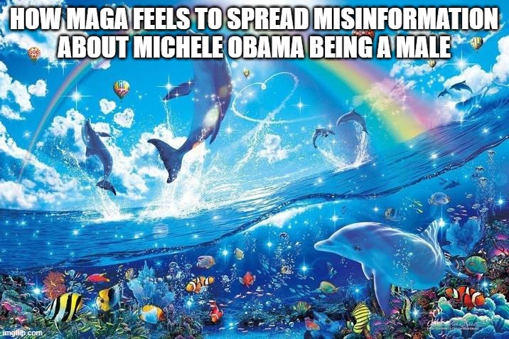 Happy dolphin rainbow | HOW MAGA FEELS TO SPREAD MISINFORMATION ABOUT MICHELE OBAMA BEING A MALE | image tagged in happy dolphin rainbow | made w/ Imgflip meme maker
