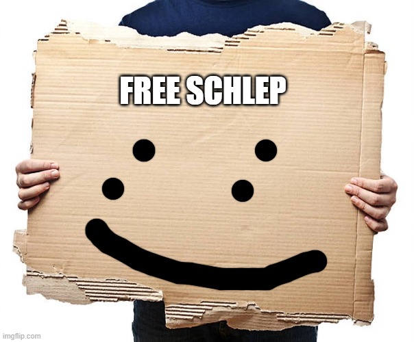 Cardboard Sign | FREE SCHLEP | image tagged in cardboard sign | made w/ Imgflip meme maker