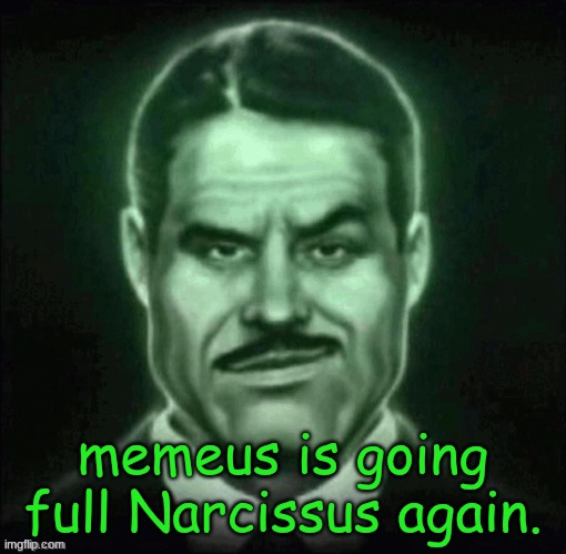 beware. | memeus is going full Narcissus again. | made w/ Imgflip meme maker
