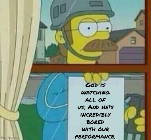 Mew season of HUMANS only on the Heaven Channel | God is watching all of us. And he's incredibly bored with our performance. | image tagged in ned flanders holding up note | made w/ Imgflip meme maker