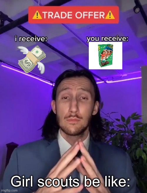 Trade Offer | Girl scouts be like: | image tagged in trade offer | made w/ Imgflip meme maker