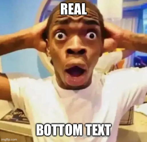 Shocked black guy | REAL BOTTOM TEXT | image tagged in shocked black guy | made w/ Imgflip meme maker
