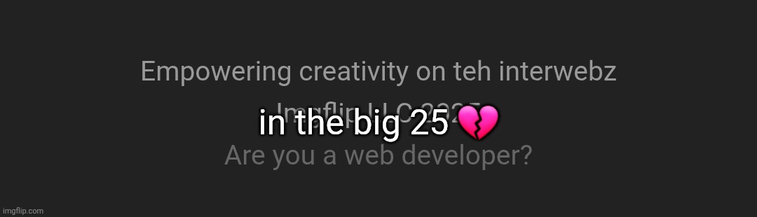 in the big 25 💔 | made w/ Imgflip meme maker