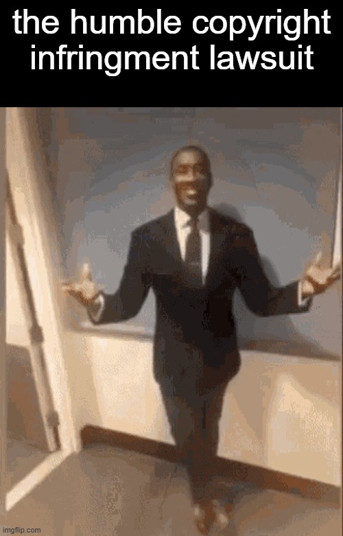 smiling black guy in suit | the humble copyright infringment lawsuit | image tagged in smiling black guy in suit | made w/ Imgflip meme maker