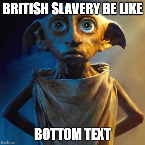 i hate myself for this | BRITISH SLAVERY BE LIKE; BOTTOM TEXT | image tagged in doby,e | made w/ Imgflip meme maker