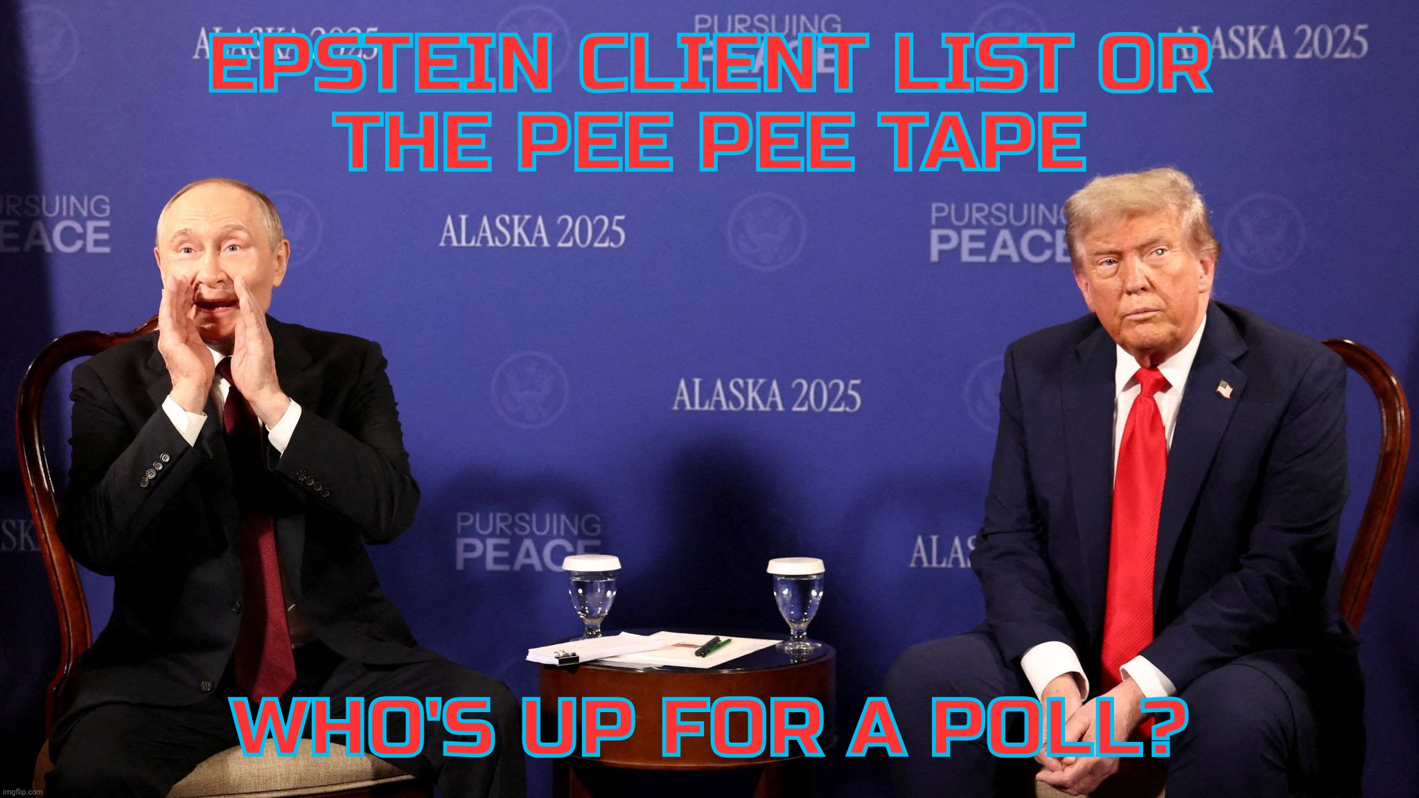 How much does Putin have on Trump? | EPSTEIN CLIENT LIST OR
THE PEE PEE TAPE; WHO'S UP FOR A POLL? | image tagged in putin and trump meeting,putin,trump,ukraine war talks,going nowhere,epstein client list | made w/ Imgflip meme maker