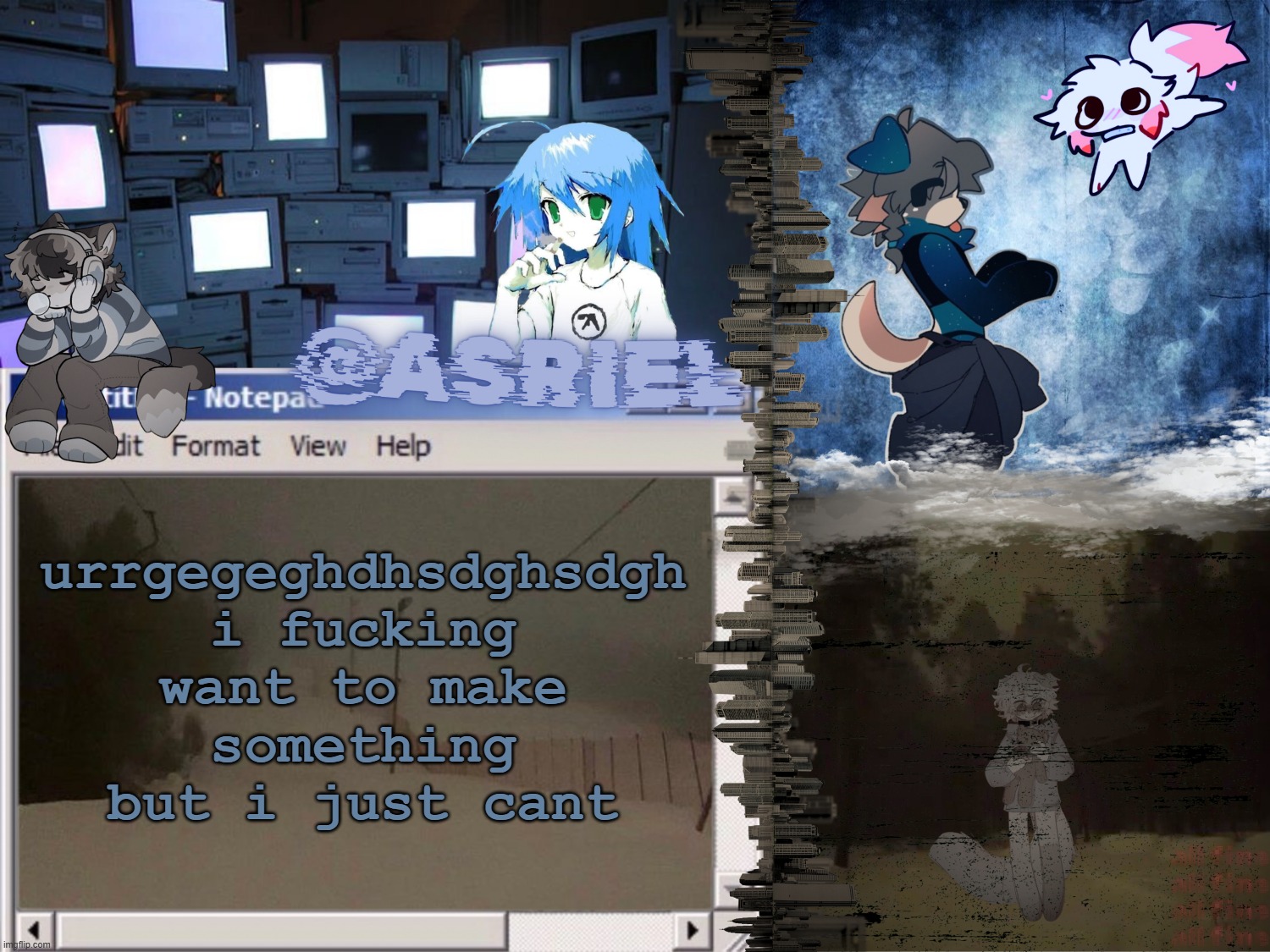im sitting here wasting my fucking time but i cant fucking make anything | urrgegeghdhsdghsdgh i fucking want to make something but i just cant | image tagged in asriels desaturated temp | made w/ Imgflip meme maker