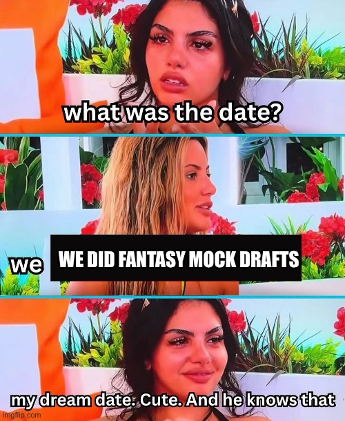 My dream date. Cute. And he knows that | WE DID FANTASY MOCK DRAFTS | image tagged in my dream date cute and he knows that | made w/ Imgflip meme maker