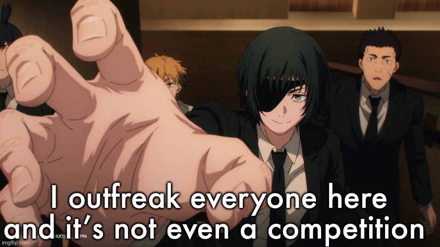 Himeno reach | I outfreak everyone here and it’s not even a competition | image tagged in himeno reach | made w/ Imgflip meme maker