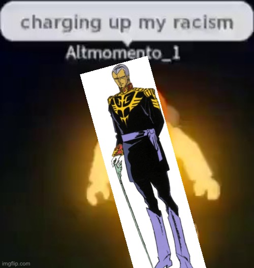 Charging up my racism | image tagged in charging up my racism,mobile suit gundam,gundam | made w/ Imgflip meme maker