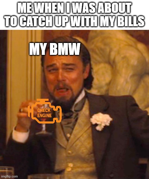 Laughing Leo | ME WHEN I WAS ABOUT TO CATCH UP WITH MY BILLS; MY BMW | image tagged in memes,laughing leo | made w/ Imgflip meme maker