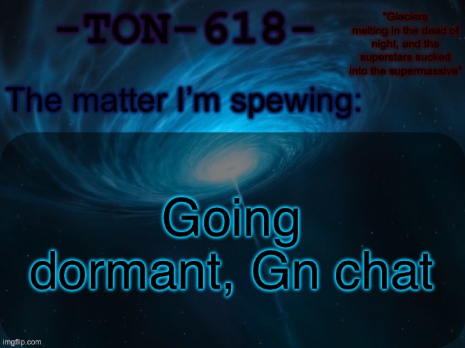 Nobody got sucked off today | Going dormant, Gn chat | image tagged in ton-618 announcement template | made w/ Imgflip meme maker