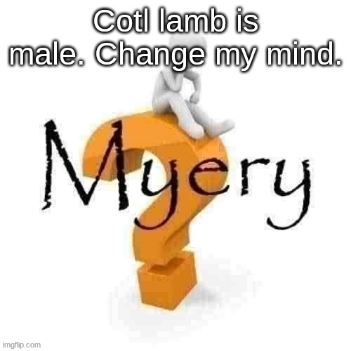 Guy sitting on some big ass question mark. | Cotl lamb is male. Change my mind. | image tagged in guy sitting on some big ass question mark | made w/ Imgflip meme maker