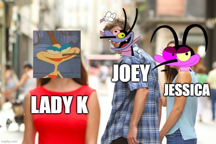 Distracted Joey | JOEY; JESSICA; LADY K | image tagged in memes,distracted boyfriend,oggy and the cockroaches oc,oggy and the cockroaches | made w/ Imgflip meme maker