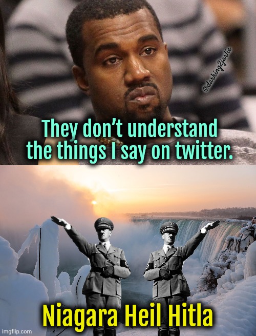 Why Führer is measuring Niagra falls? Das ist eines der lahmen Hitler-Memes, Reich? | @darking2jarlie; They don’t understand the things I say on twitter. Niagara Heil Hitla | image tagged in annoyed kanye,niagara falls,kanye west,hitler,nazi | made w/ Imgflip meme maker