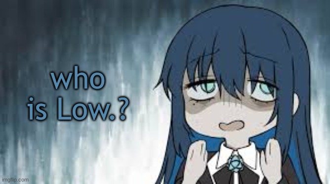 Ado | who is Low.? | image tagged in ado | made w/ Imgflip meme maker