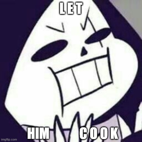 Epic! Sans NO! | L E T HIM            C O O K | image tagged in epic sans no | made w/ Imgflip meme maker