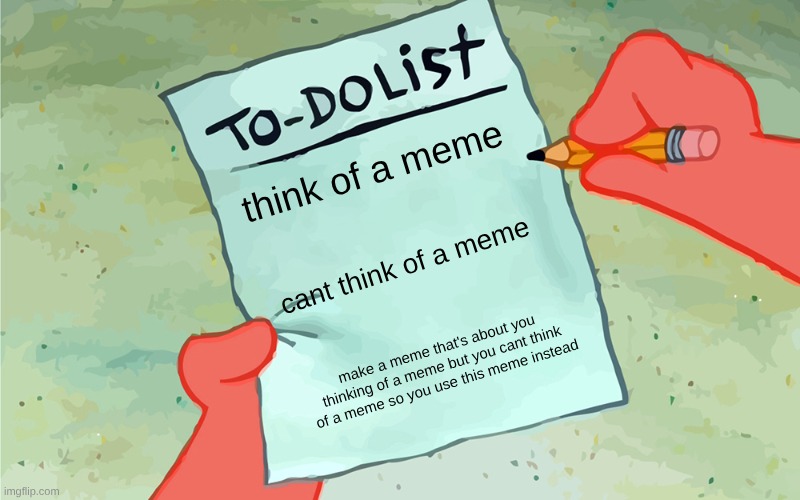 is this true tho? | think of a meme; cant think of a meme; make a meme that's about you thinking of a meme but you cant think of a meme so you use this meme instead | image tagged in patrick to do list actually blank | made w/ Imgflip meme maker