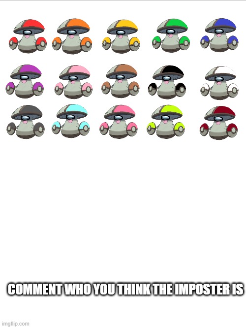 Please puts your guesses in the comments | COMMENT WHO YOU THINK THE IMPOSTER IS | image tagged in all the sussy amoongusses,blank white template,among us,amoonguss | made w/ Imgflip meme maker