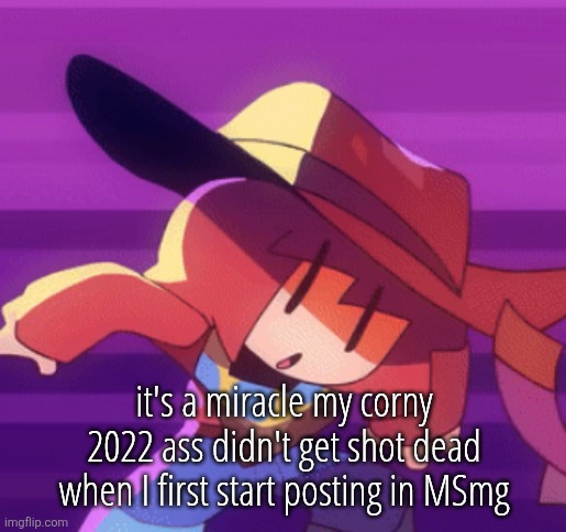 some of y'all can be vicious | it's a miracle my corny 2022 ass didn't get shot dead when I first start posting in MSmg | image tagged in squish | made w/ Imgflip meme maker