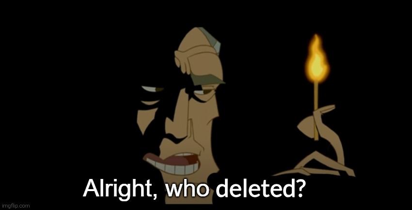 Alright who's not dead | deleted? | image tagged in alright who's not dead | made w/ Imgflip meme maker
