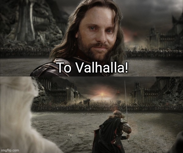 To Valhalla | To Valhalla! | image tagged in aragorn black gate for frodo,heathen,viking,pagan,glory | made w/ Imgflip meme maker