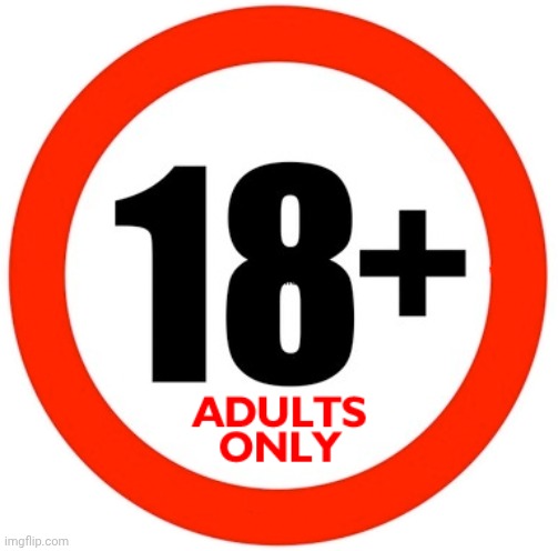 18+ adult only | image tagged in 18 adult only | made w/ Imgflip meme maker