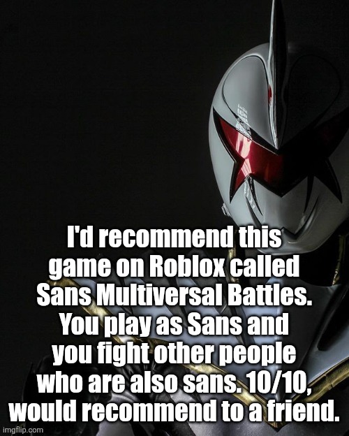 White Ranger | I'd recommend this game on Roblox called Sans Multiversal Battles. You play as Sans and you fight other people who are also sans. 10/10, would recommend to a friend. | image tagged in white ranger | made w/ Imgflip meme maker