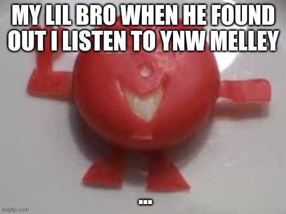 chez demon | MY LIL BRO WHEN HE FOUND OUT I LISTEN TO YNW MELLEY; ... | image tagged in chez demon | made w/ Imgflip meme maker