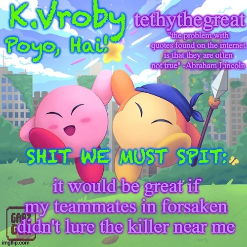 just let me do my ritual | it would be great if my teammates in forsaken didn't lure the killer near me | image tagged in k vroby and tethythegreat shared template | made w/ Imgflip meme maker