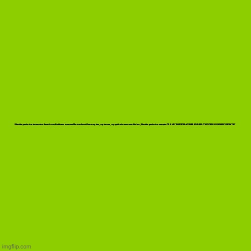 One line (scroll down) | Gibraltar poster is a abuser who doesn't even frickin ass know me like bro doesn't know my lore , my trauma , my spirit who once was like bro , Gibraltar poster is a example OF A NOT SO POPULAR USER WHO BULLYS PEOPLE HE DOSENT KNOW YET | image tagged in blank brat album cover | made w/ Imgflip meme maker
