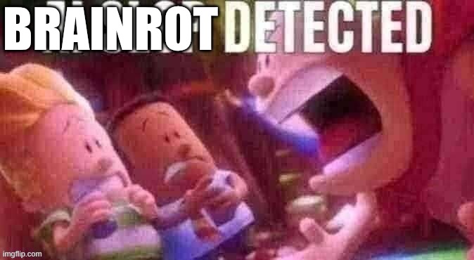 AI SLOP DETECTED | BRAINROT | image tagged in ai slop detected | made w/ Imgflip meme maker